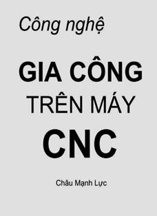 Công Nghệ Gia Công Trên Máy CNC - Châu Mạnh Lực, 136 Trang