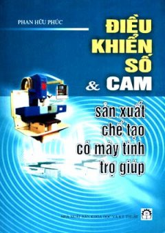 Điều Khiển Số & Cam, Sản Xuất Chế Tạo Có Máy Tính Trợ Giúp - Phan Hữu Phúc, 213 Trang