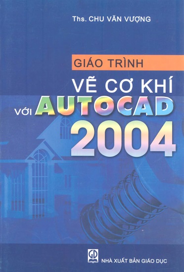 Giáo Trình Vẽ Cơ Khí Với Autocad 2004 - Ths.Chu Văn Vượng, 181 Trang