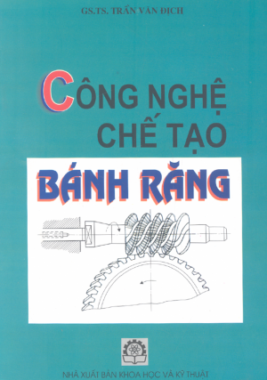 Công Nghệ Chế Tạo Bánh Răng - Gs.Ts. Trần Văn Địch, 329 Trang