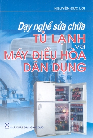 Dạy Nghề Sửa Chữa Tủ Lạnh Và Máy Điều Hòa Dân Dụng - Nguyễn Đức Lợi, 301 Trang